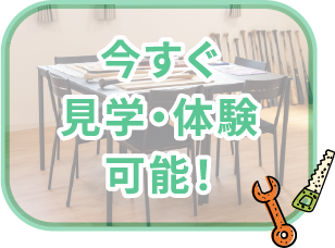 今すぐ 見学・体験可能！